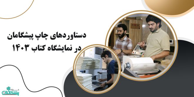 عغعغ 660x330 - دستاوردهای چاپ پیشگامان در نمایشگاه کتاب 1403 / انواع خدمات و محصولات چاپ پیشگامان 