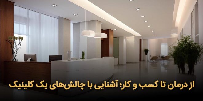 درمان تا کسب و کار؛ آشنایی با چالش‌های یک کلینیک 660x330 - از درمان تا کسب‌وکار؛ آشنایی با چالش‌های یک کلینیک